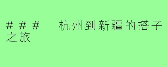 ### 杭州到新疆的搭子之旅