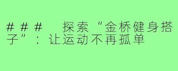 ### 探索“金桥健身搭子”：让运动不再孤单