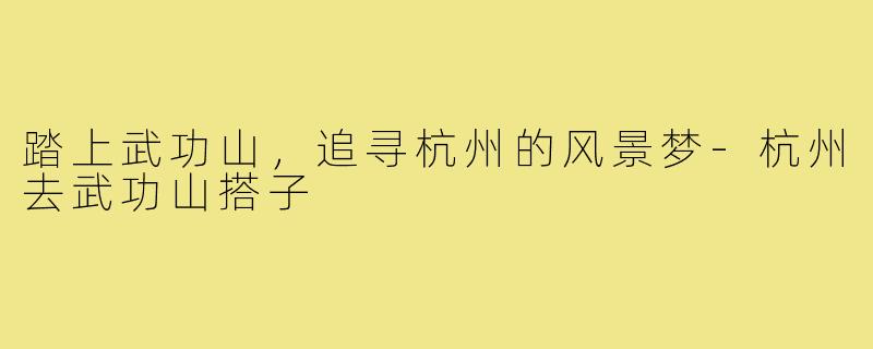 踏上武功山,追寻杭州的风景梦-杭州去武功山搭子