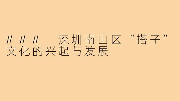 ### 深圳南山区“搭子”文化的兴起与发展