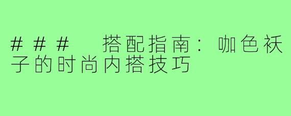 ### 搭配指南：咖色袄子的时尚内搭技巧