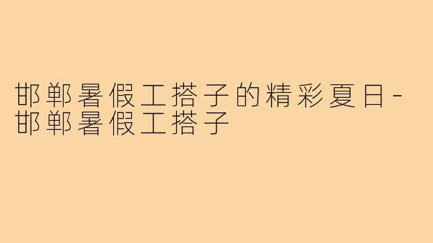 邯郸暑假工搭子的精彩夏日