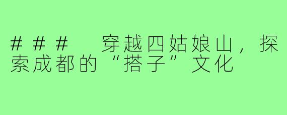 ### 穿越四姑娘山，探索成都的“搭子”文化