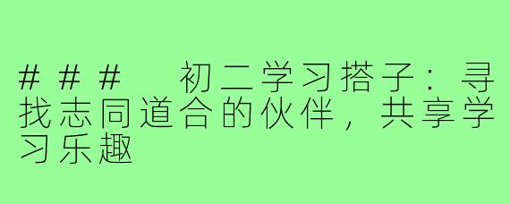 ### 初二学习搭子:寻找志同道合的伙伴,共享学习乐趣
