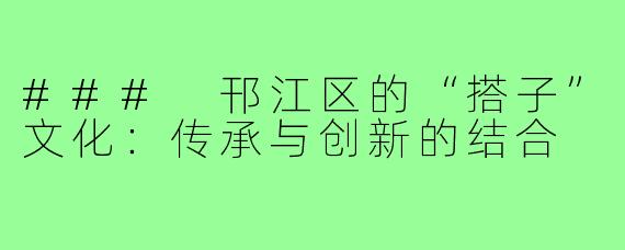 ### 邗江区的“搭子”文化：传承与创新的结合