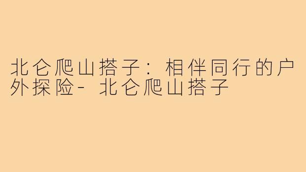 北仑爬山搭子:相伴同行的户外探险-北仑爬山搭子