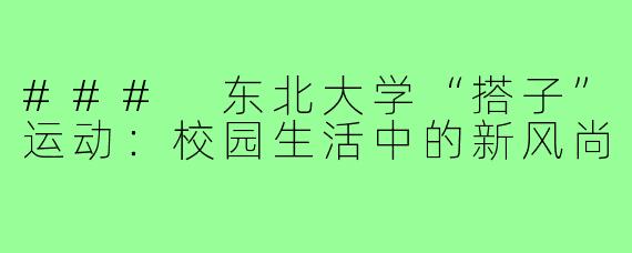 ### 东北大学“搭子”运动：校园生活中的新风尚