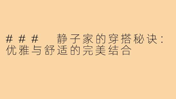 ### 静子家的穿搭秘诀:优雅与舒适的完美结合