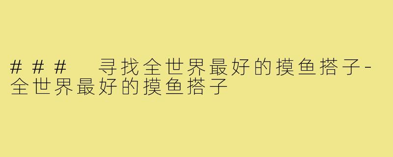### 寻找全世界最好的摸鱼搭子-全世界最好的摸鱼搭子