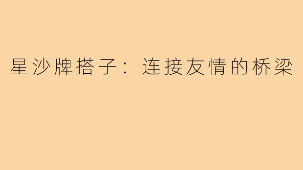 星沙牌搭子：连接友情的桥梁