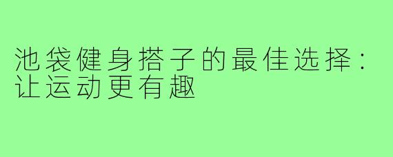 池袋健身搭子的最佳选择:让运动更有趣