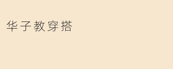 ### 华子教穿搭：打造独特个性的时尚风格