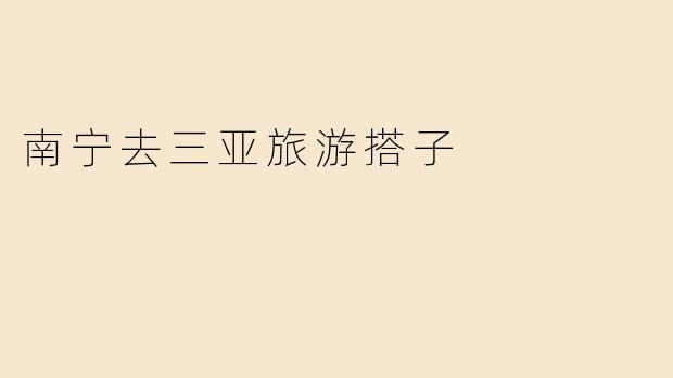 我打算从南宁去三亚旅游，想找个搭子一起去，你有推荐吗？