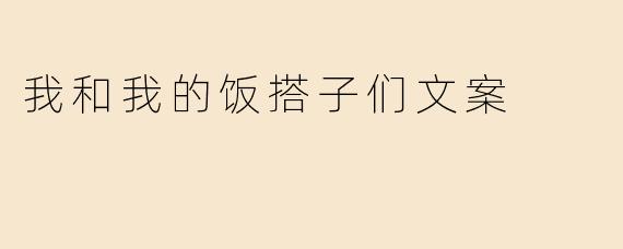 我和我的饭搭子们文案