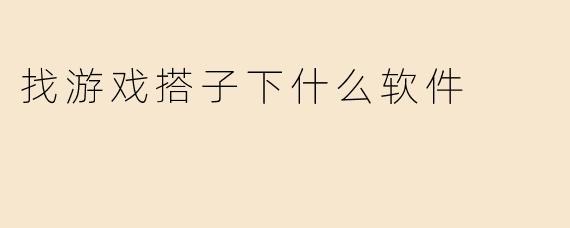 找游戏搭子下什么软件