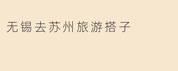 无锡去苏州旅游搭子