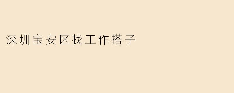 深圳宝安区找工作搭子