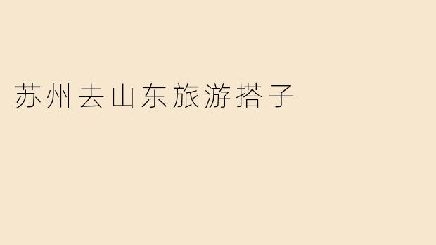 苏州去山东旅游搭子