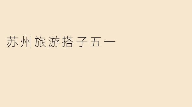 苏州旅游搭子五一