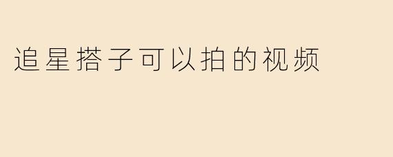 追星搭子可以拍的视频