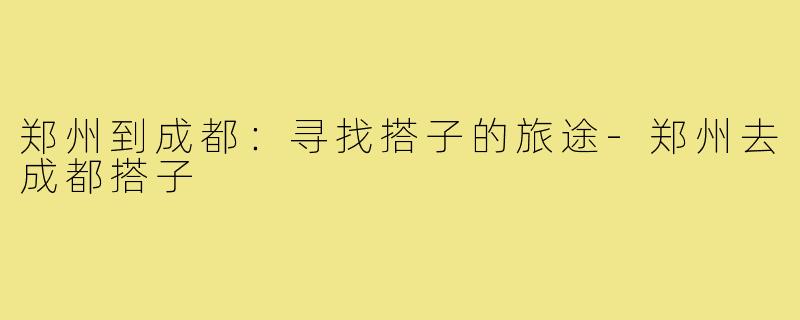 郑州到成都：寻找搭子的旅途
