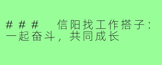 ### 信阳找工作搭子:一起奋斗,共同成长