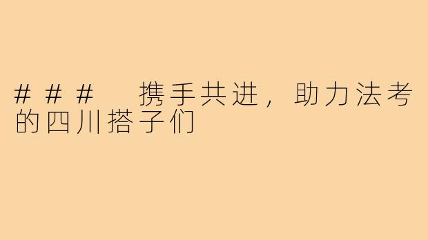 ### 携手共进,助力法考的四川搭子们