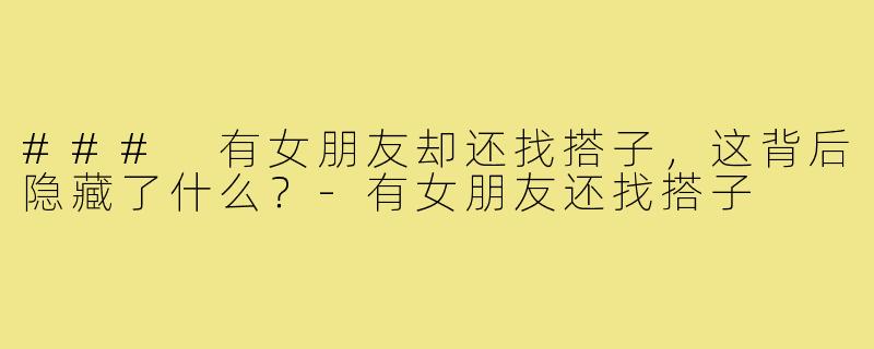 ### 有女朋友却还找搭子，这背后隐藏了什么？