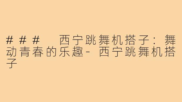 ### 西宁跳舞机搭子:舞动青春的乐趣-西宁跳舞机搭子