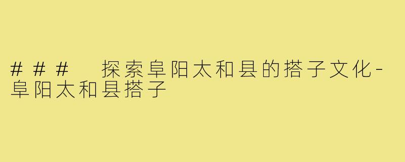 ### 探索阜阳太和县的搭子文化-阜阳太和县搭子