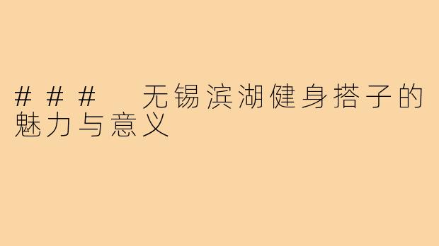 ### 无锡滨湖健身搭子的魅力与意义