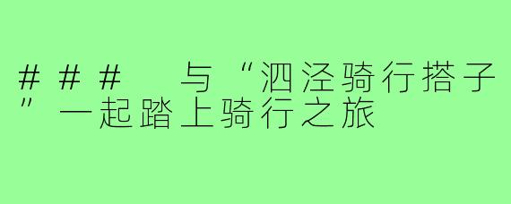 ### 与“泗泾骑行搭子”一起踏上骑行之旅