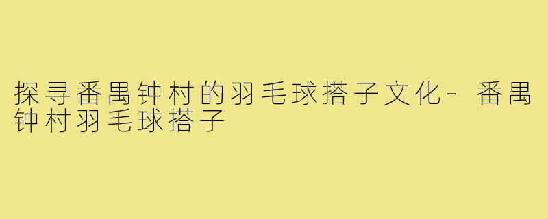 探寻番禺钟村的羽毛球搭子文化