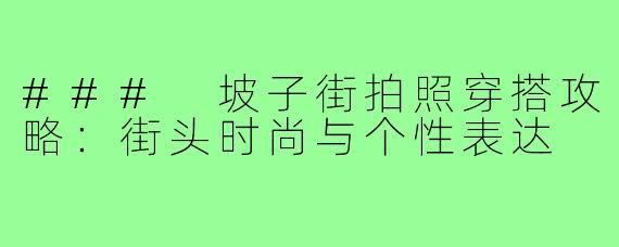 ### 坡子街拍照穿搭攻略:街头时尚与个性表达