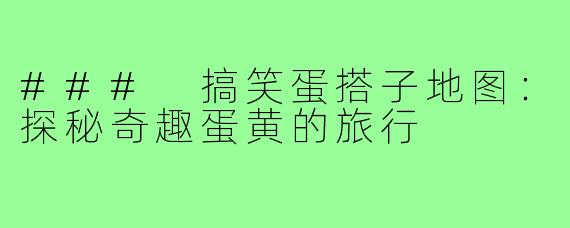 ### 搞笑蛋搭子地图:探秘奇趣蛋黄的旅行
