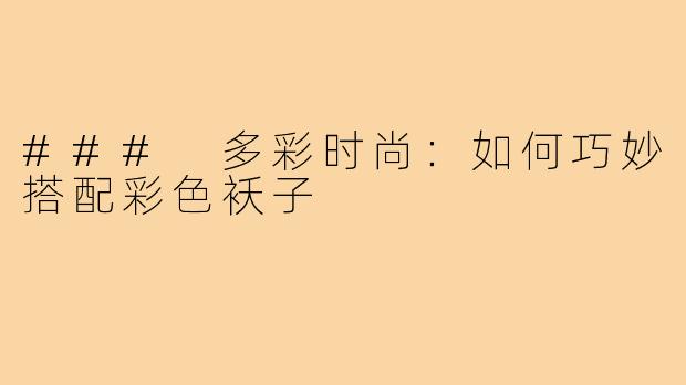 ### 多彩时尚:如何巧妙搭配彩色袄子