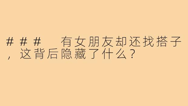 ### 有女朋友却还找搭子,这背后隐藏了什么?