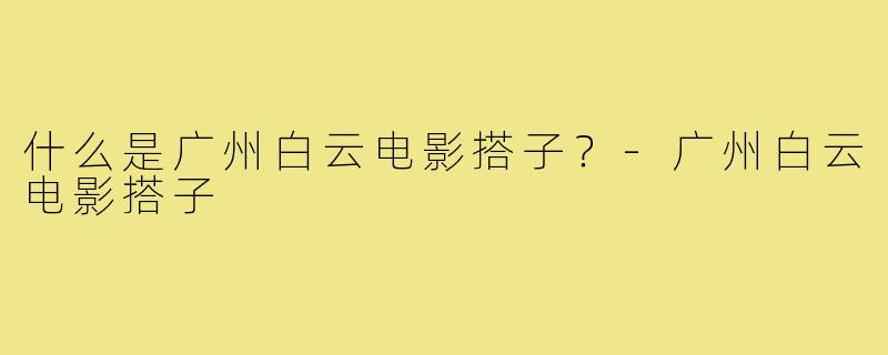 什么是广州白云电影搭子？