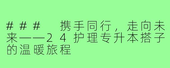 ### 携手同行,走向未来——24护理专升本搭子的温暖旅程