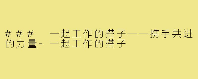 ### 一起工作的搭子——携手共进的力量