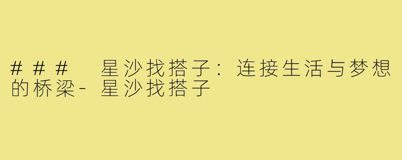 ### 星沙找搭子:连接生活与梦想的桥梁-星沙找搭子