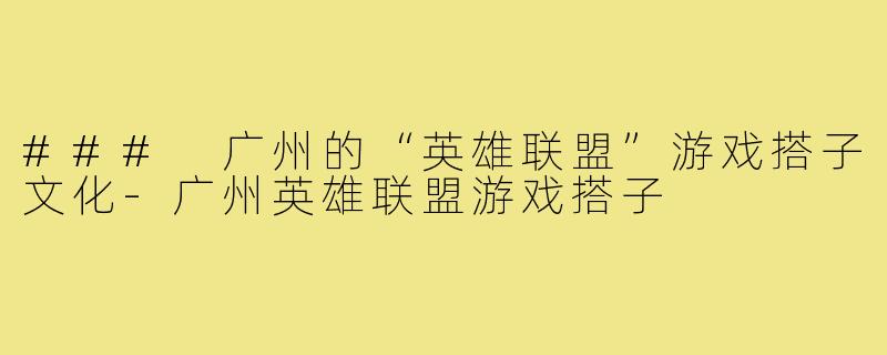 ### 广州的“英雄联盟”游戏搭子文化