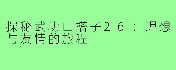 探秘武功山搭子26：理想与友情的旅程