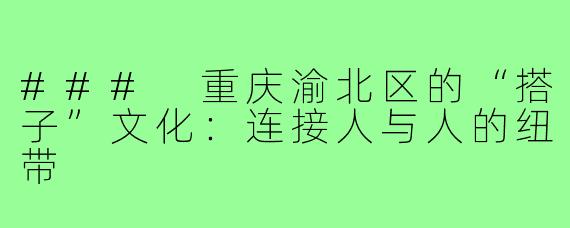 ### 重庆渝北区的“搭子”文化:连接人与人的纽带
