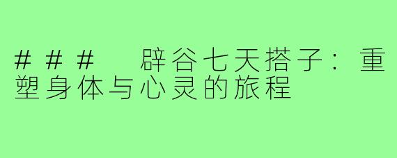 ### 辟谷七天搭子：重塑身体与心灵的旅程