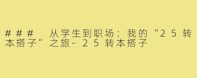 ### 从学生到职场：我的“25转本搭子”之旅-25转本搭子