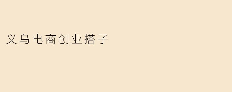义乌电商创业搭子