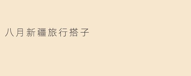 八月新疆旅行搭子