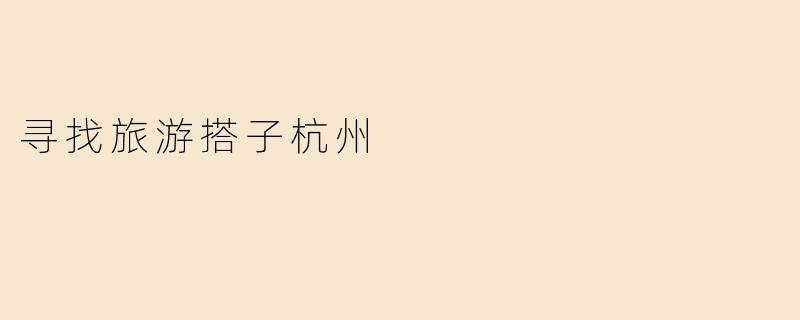 寻找旅游搭子杭州