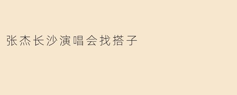张杰长沙演唱会找搭子